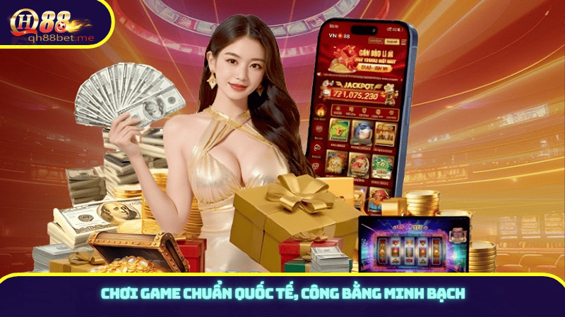 Chơi game chuẩn quốc tế, công bằng minh bạch